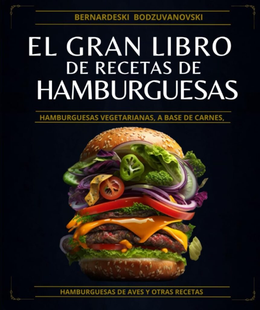 El gran libro de recetas de hamburguesas: Hamburguesas vegetarianas, a base de carnes, hamburguesas de aves y otras recetas